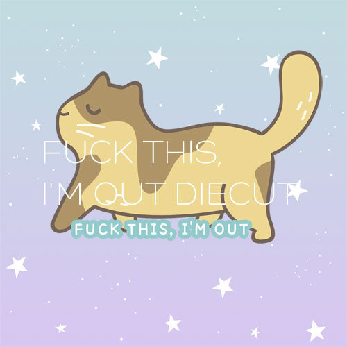 Fuck this, I'm out die cut
